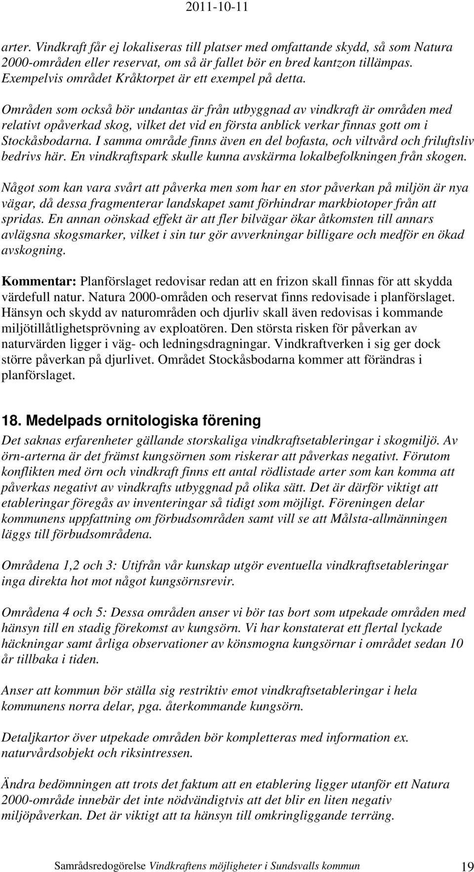 Områden som också bör undantas är från utbyggnad av vindkraft är områden med relativt opåverkad skog, vilket det vid en första anblick verkar finnas gott om i Stockåsbodarna.