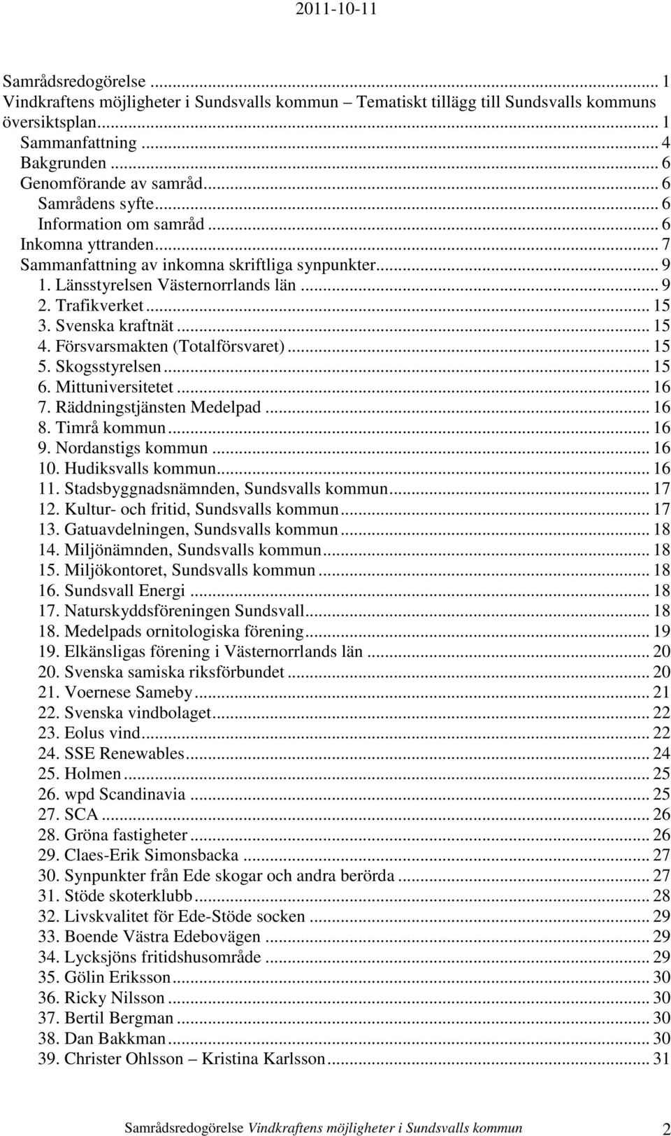 Svenska kraftnät... 15 4. Försvarsmakten (Totalförsvaret)... 15 5. Skogsstyrelsen... 15 6. Mittuniversitetet... 16 7. Räddningstjänsten Medelpad... 16 8. Timrå kommun... 16 9. Nordanstigs kommun.