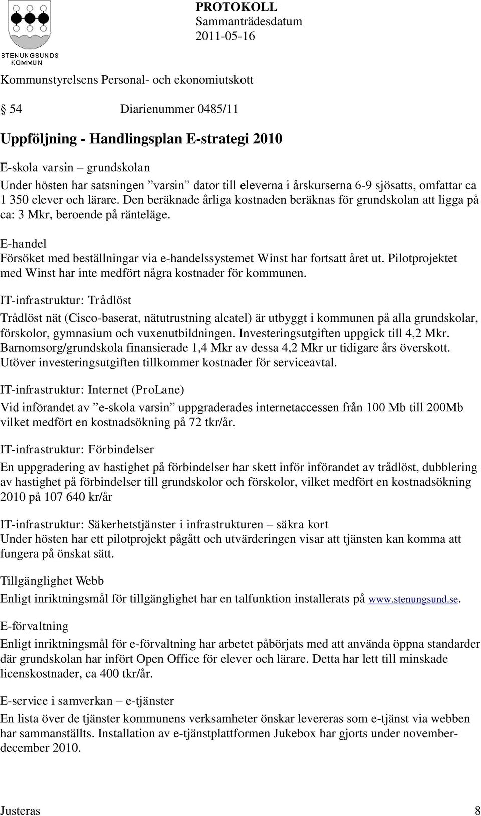 E-handel Försöket med beställningar via e-handelssystemet Winst har fortsatt året ut. Pilotprojektet med Winst har inte medfört några kostnader för kommunen.