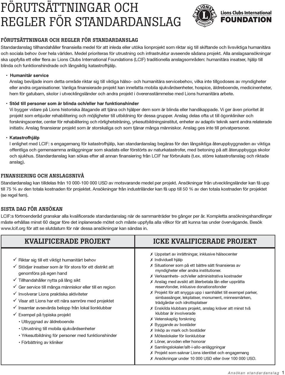 Alla anslagsansökningar ska uppfylla ett eller flera av Lions Clubs International Foundations (LCIF) traditionella anslagsområden: humanitära insatser, hjälp till blinda och funktionshindrade och