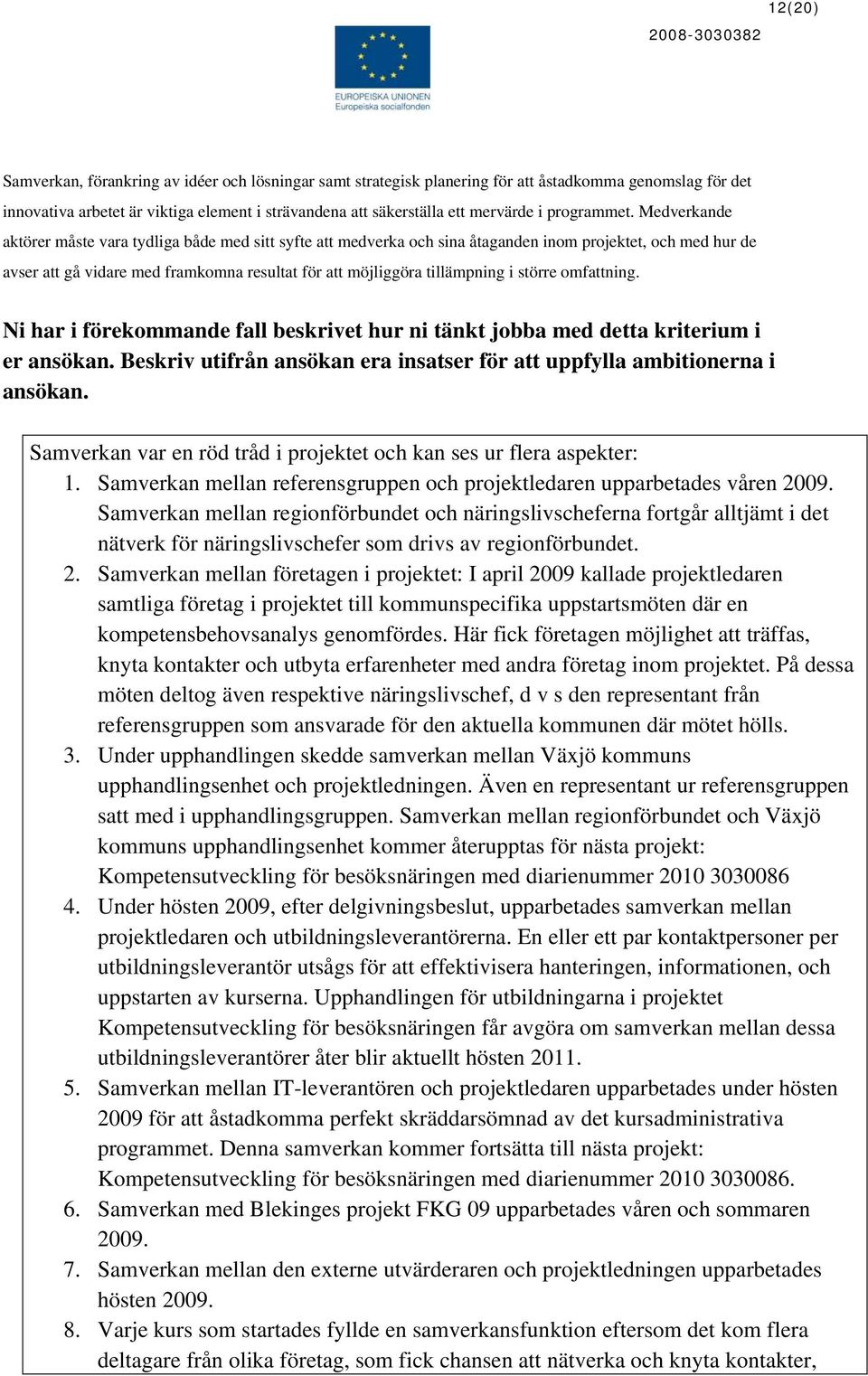 Medverkande aktörer måste vara tydliga både med sitt syfte att medverka och sina åtaganden inom projektet, och med hur de avser att gå vidare med framkomna resultat för att möjliggöra tillämpning i