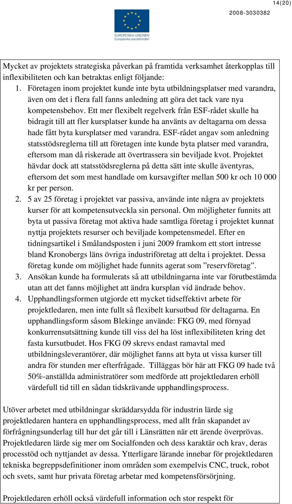 Ett mer flexibelt regelverk från ESF-rådet skulle ha bidragit till att fler kursplatser kunde ha använts av deltagarna om dessa hade fått byta kursplatser med varandra.