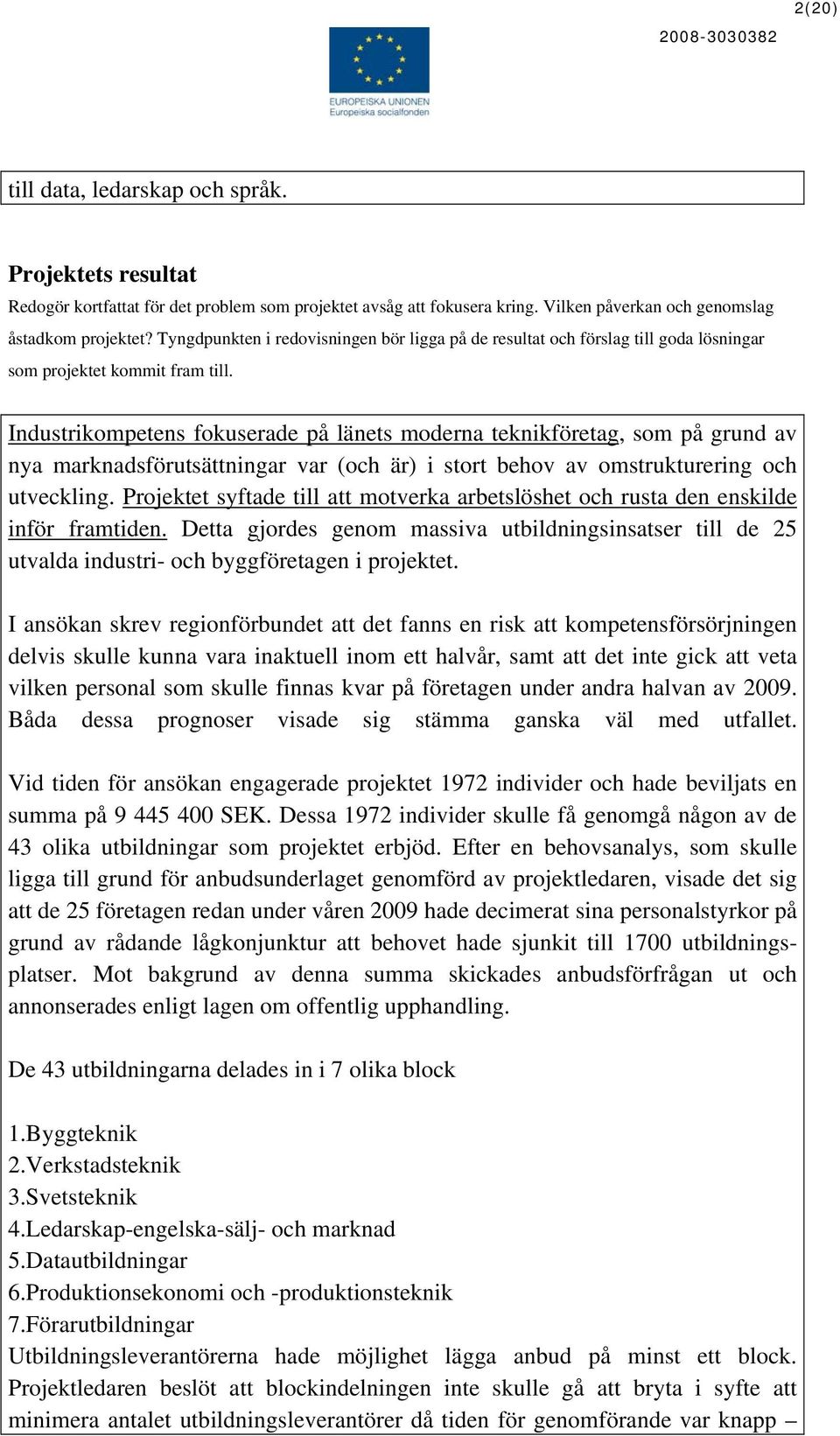 Industrikompetens fokuserade på länets moderna teknikföretag, som på grund av nya marknadsförutsättningar var (och är) i stort behov av omstrukturering och utveckling.