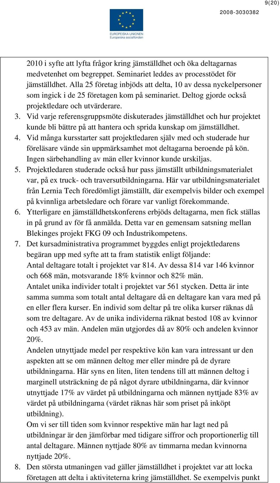 Vid varje referensgruppsmöte diskuterades jämställdhet och hur projektet kunde bli bättre på att hantera och sprida kunskap om jämställdhet. 4.