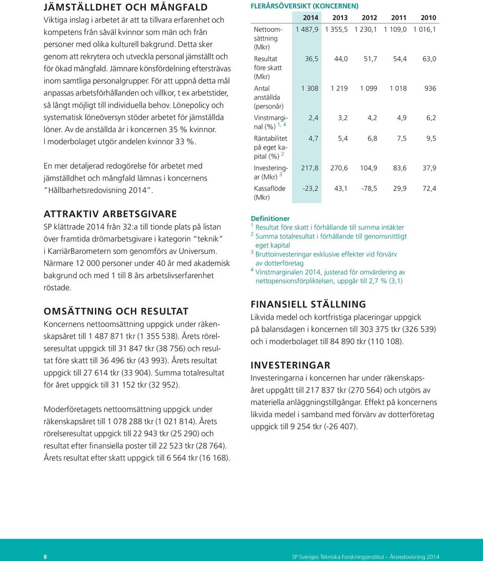 För att uppnå detta mål anpassas arbetsförhållanden och villkor, t ex arbetstider, så långt möjligt till individuella behov. Lönepolicy och systematisk löneöversyn stöder arbetet för jämställda löner.