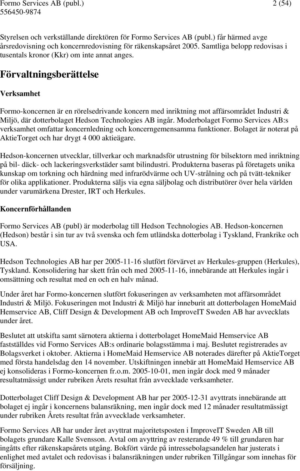 Förvaltningsberättelse Verksamhet Formo-koncernen är en rörelsedrivande koncern med inriktning mot affärsområdet Industri & Miljö, där dotterbolaget Hedson Technologies AB ingår.