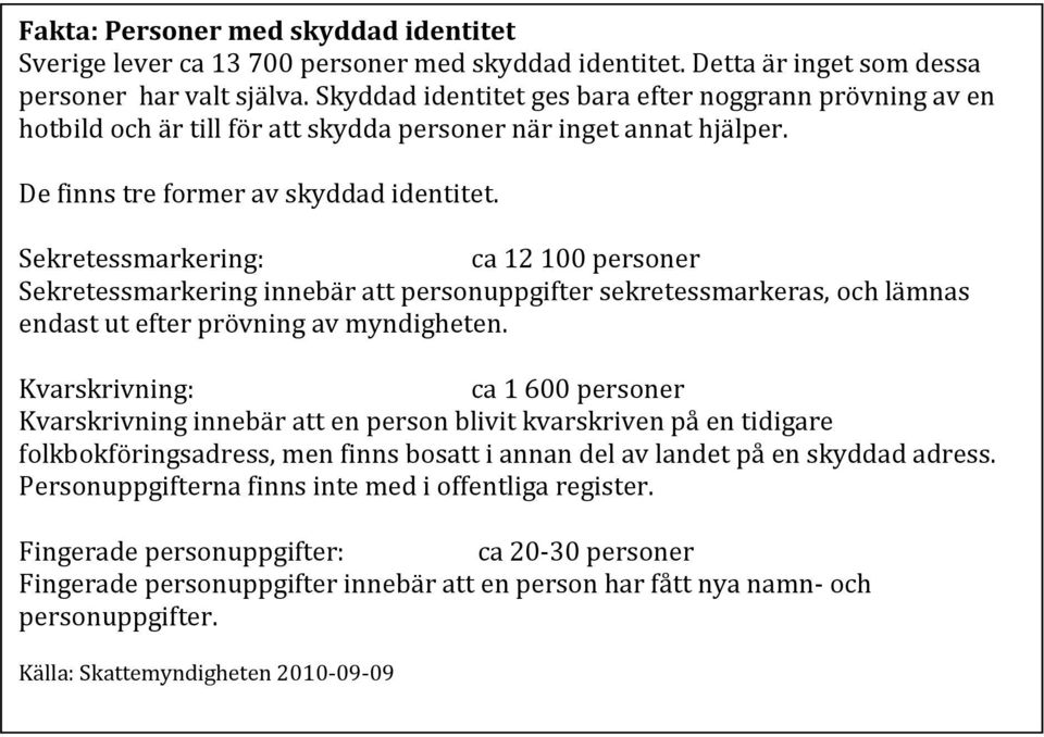 Sekretessmarkering: ca 12100 personer Sekretessmarkering innebär att personuppgifter sekretessmarkeras, och lämnas endast ut efter prövning av myndigheten.