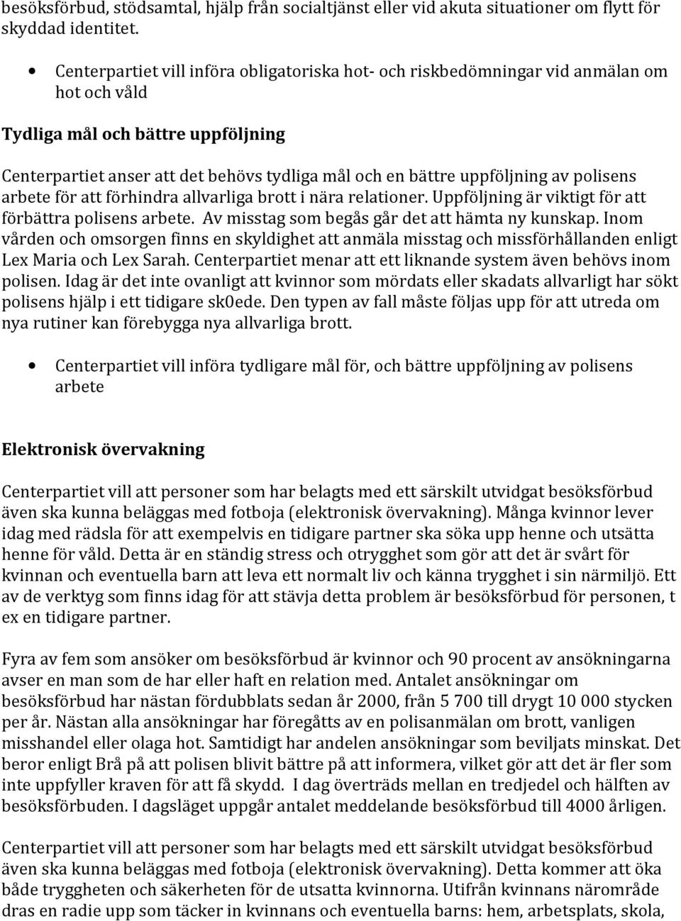 uppföljning av polisens arbete för att förhindra allvarliga brott i nära relationer. Uppföljning är viktigt för att förbättra polisens arbete. Av misstag som begås går det att hämta ny kunskap.