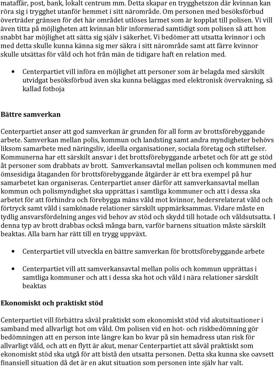 Vi vill även titta på möjligheten att kvinnan blir informerad samtidigt som polisen så att hon snabbt har möjlighet att sätta sig själv i säkerhet.