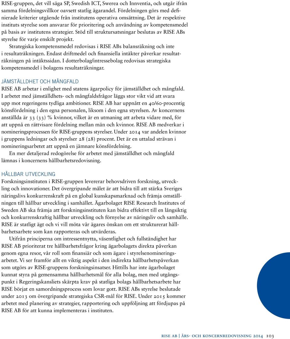 Det är respektive instituts styrelse som ansvarar för prioritering och användning av kompetensmedel på basis av institutens strategier.