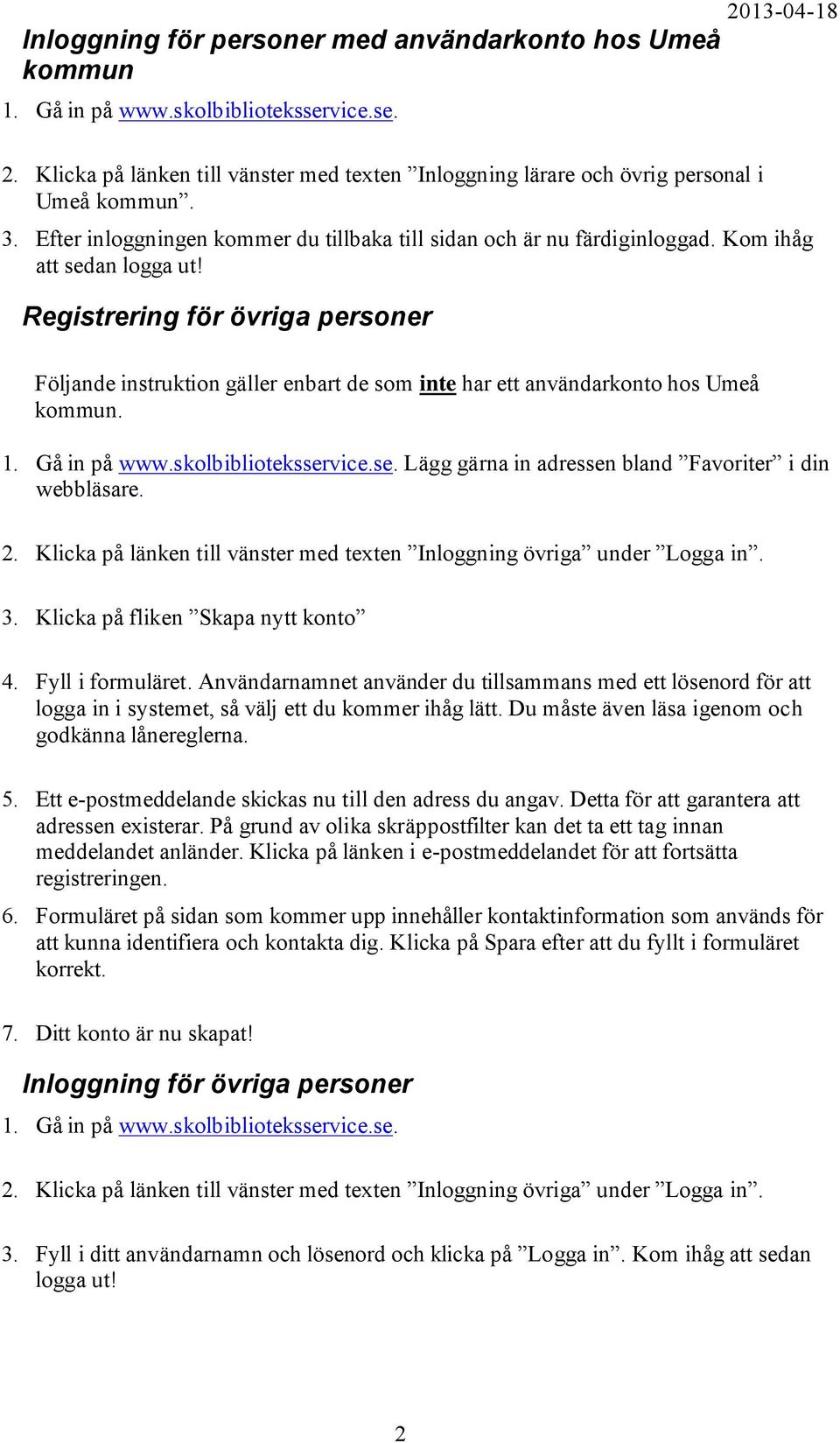 Registrering för övriga personer Följande instruktion gäller enbart de som inte har ett användarkonto hos Umeå kommun. 1. Gå in på www.skolbiblioteksser