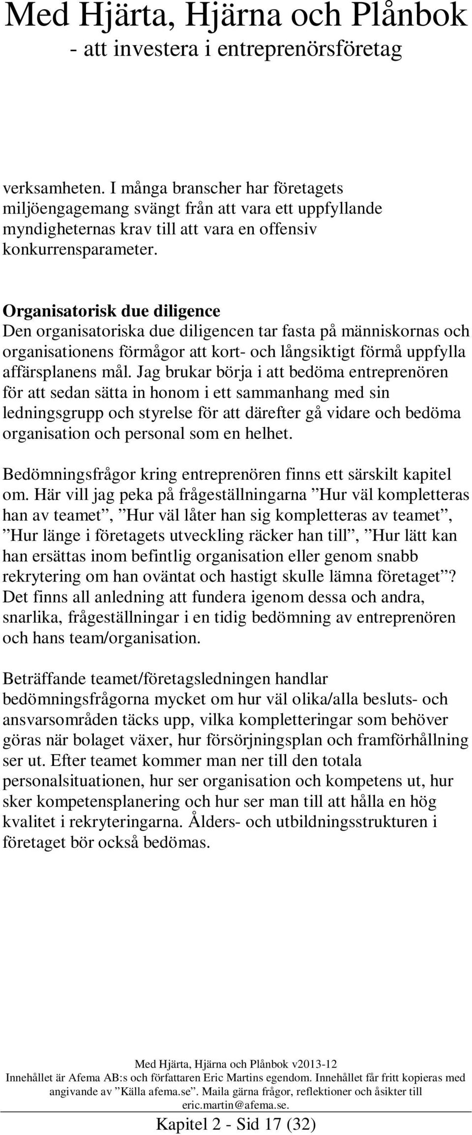 Jag brukar börja i att bedöma entreprenören för att sedan sätta in honom i ett sammanhang med sin ledningsgrupp och styrelse för att därefter gå vidare och bedöma organisation och personal som en