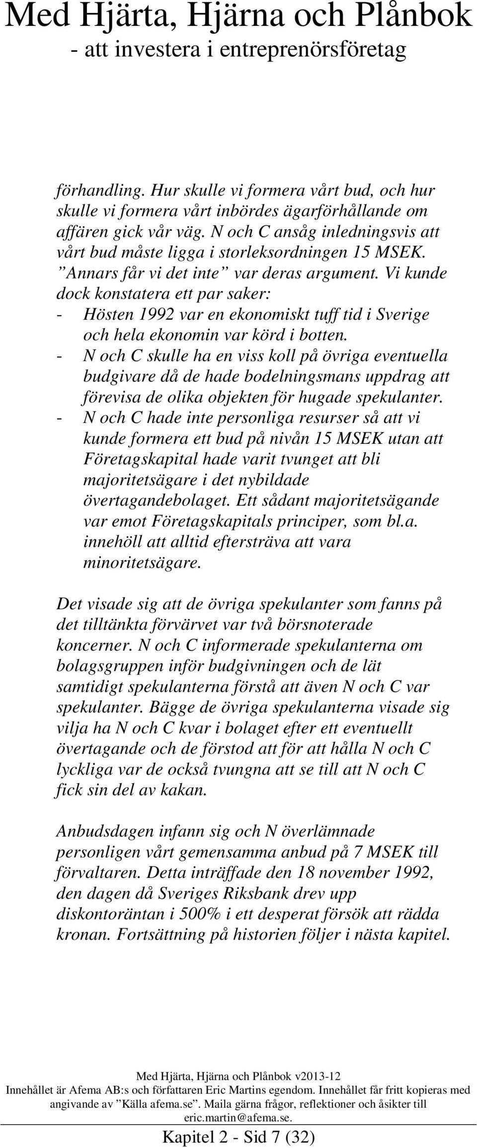 Vi kunde dock konstatera ett par saker: - Hösten 1992 var en ekonomiskt tuff tid i Sverige och hela ekonomin var körd i botten.