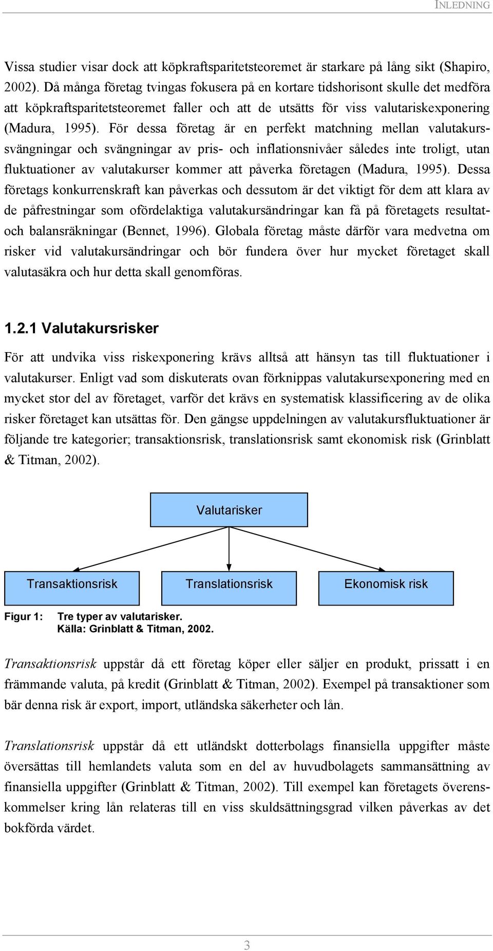 För dessa företag är en perfekt matchning mellan valutakurssvängningar och svängningar av pris- och inflationsnivåer således inte troligt, utan fluktuationer av valutakurser kommer att påverka