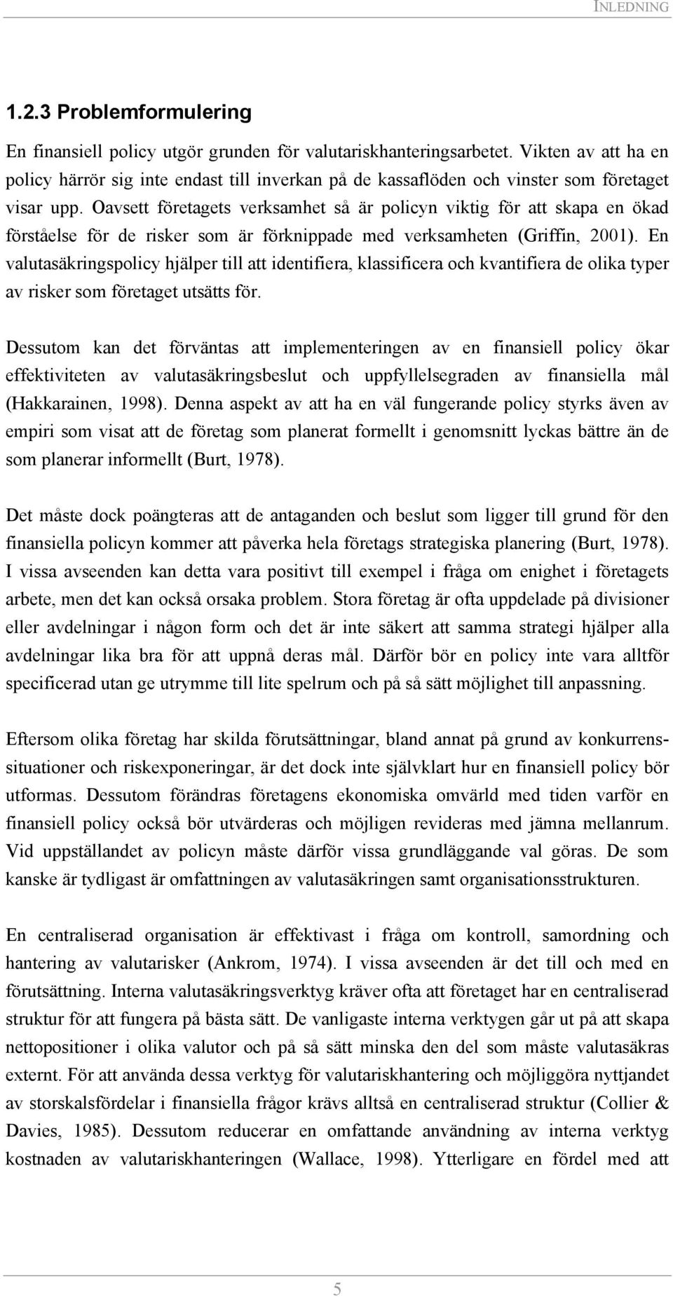 Oavsett företagets verksamhet så är policyn viktig för att skapa en ökad förståelse för de risker som är förknippade med verksamheten (Griffin, 2001).