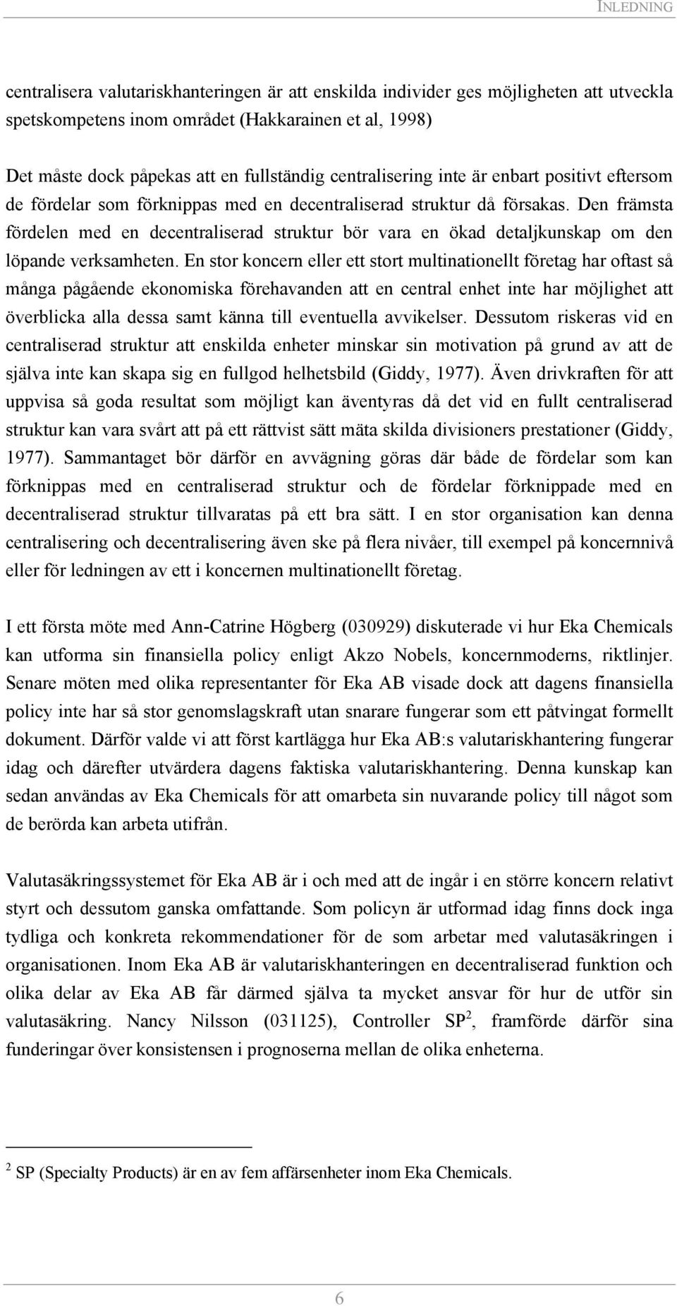 Den främsta fördelen med en decentraliserad struktur bör vara en ökad detaljkunskap om den löpande verksamheten.