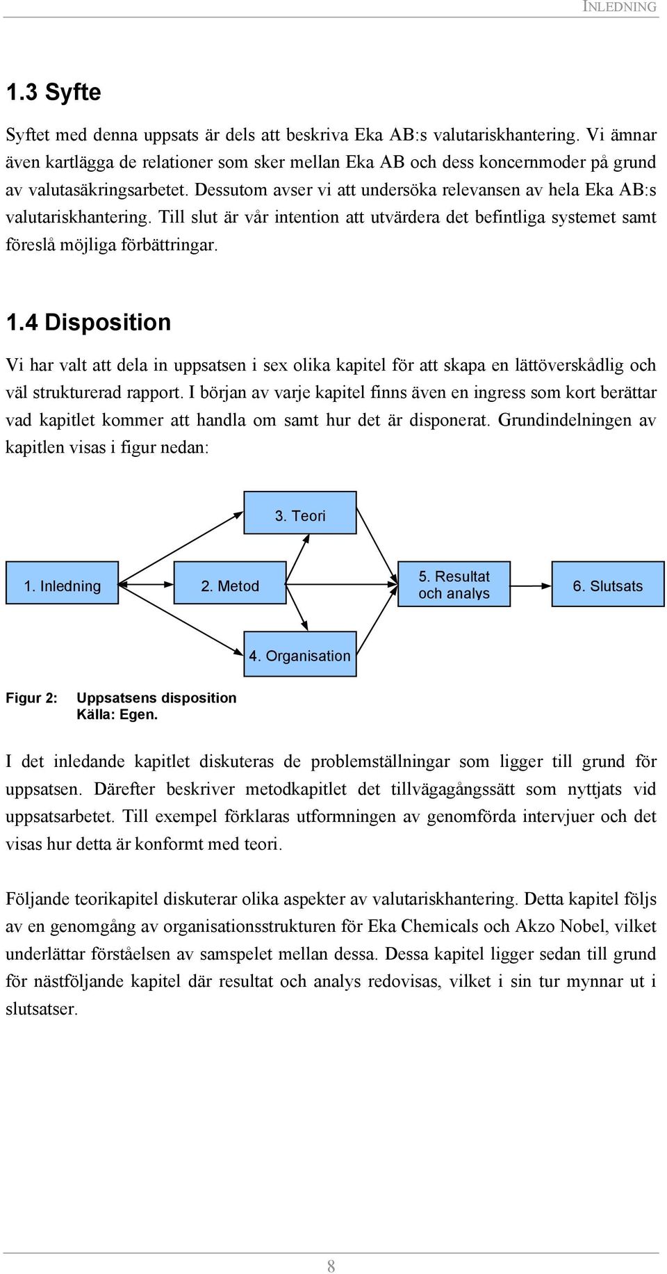 Till slut är vår intention att utvärdera det befintliga systemet samt föreslå möjliga förbättringar. 1.