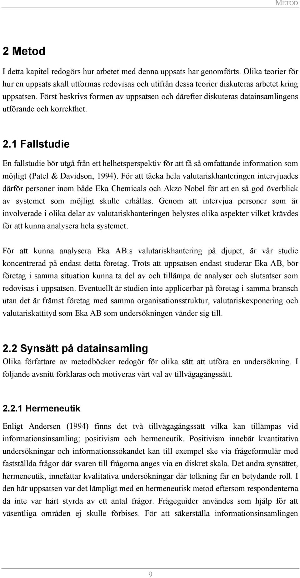 Först beskrivs formen av uppsatsen och därefter diskuteras datainsamlingens utförande och korrekthet. 2.