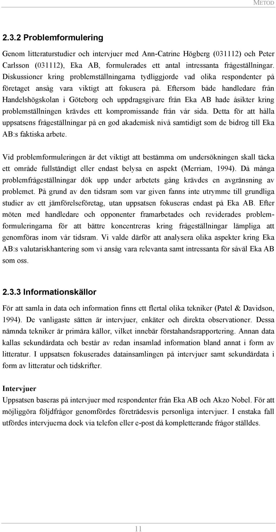 Eftersom både handledare från Handelshögskolan i Göteborg och uppdragsgivare från Eka AB hade åsikter kring problemställningen krävdes ett kompromissande från vår sida.