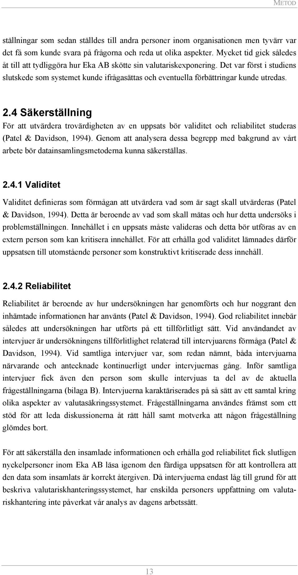 Det var först i studiens slutskede som systemet kunde ifrågasättas och eventuella förbättringar kunde utredas. 2.