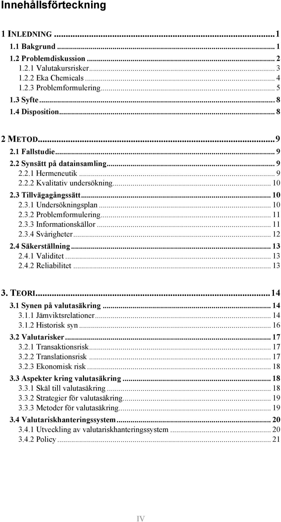 .. 11 2.3.3 Informationskällor... 11 2.3.4 Svårigheter... 12 2.4 Säkerställning... 13 2.4.1 Validitet... 13 2.4.2 Reliabilitet... 13 3. TEORI...14 3.1 Synen på valutasäkring... 14 3.1.1 Jämviktsrelationer.