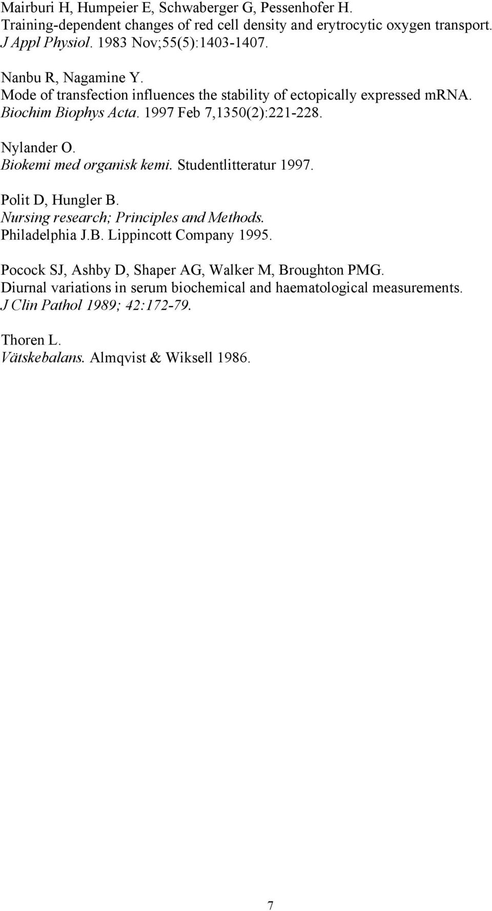 Biokemi med organisk kemi. Studentlitteratur 1997. Polit D, Hungler B. Nursing research; Principles and Methods. Philadelphia J.B. Lippincott Company 1995.
