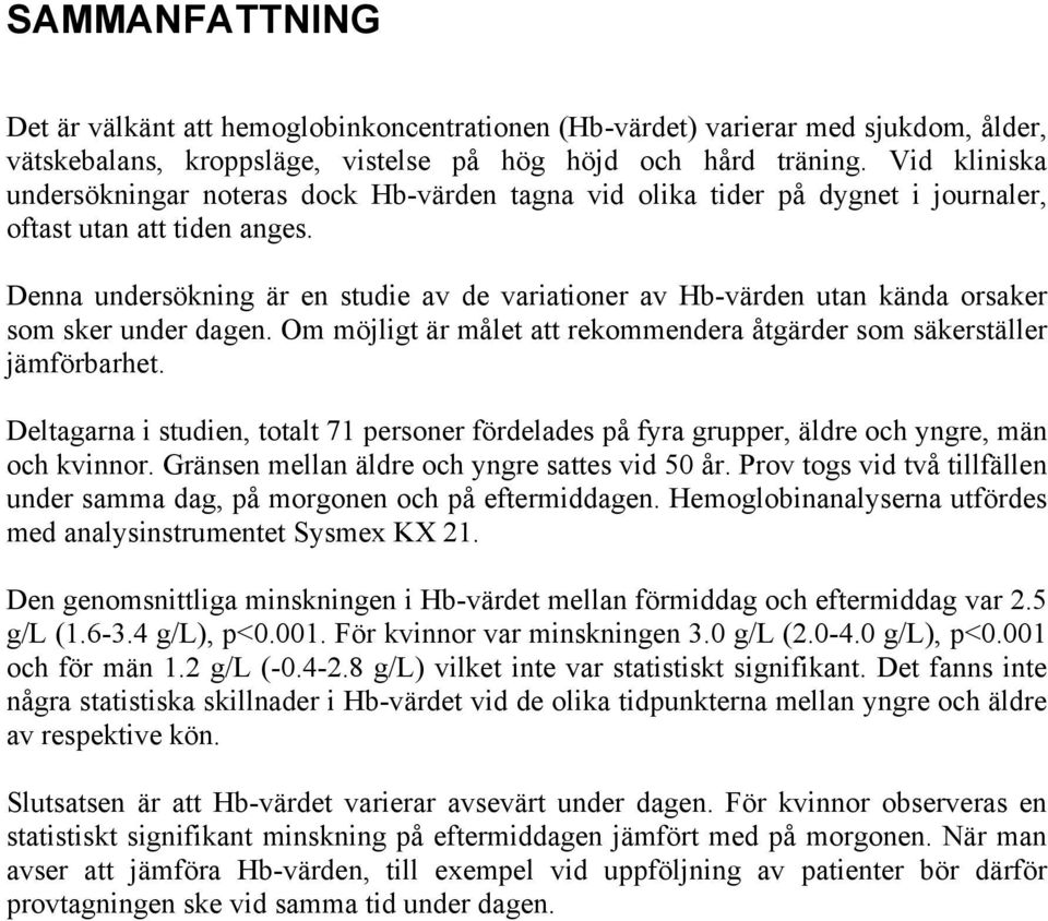 Denna undersökning är en studie av de variationer av Hb-värden utan kända orsaker som sker under dagen. Om möjligt är målet att rekommendera åtgärder som säkerställer jämförbarhet.