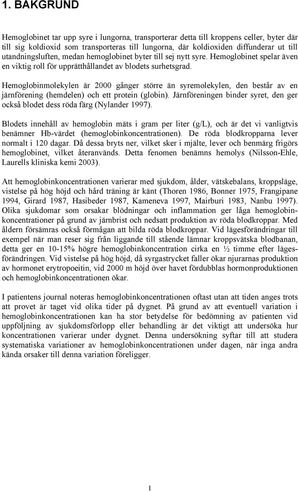 Hemoglobinmolekylen är 2000 gånger större än syremolekylen, den består av en järnförening (hemdelen) och ett protein (globin).