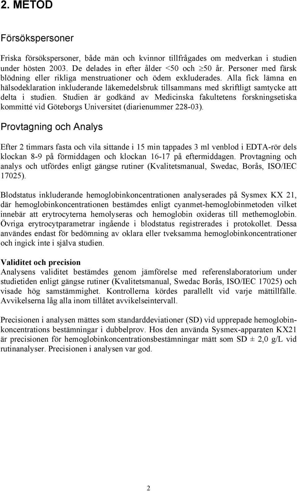 Studien är godkänd av Medicinska fakultetens forskningsetiska kommitté vid Göteborgs Universitet (diarienummer 228-03).