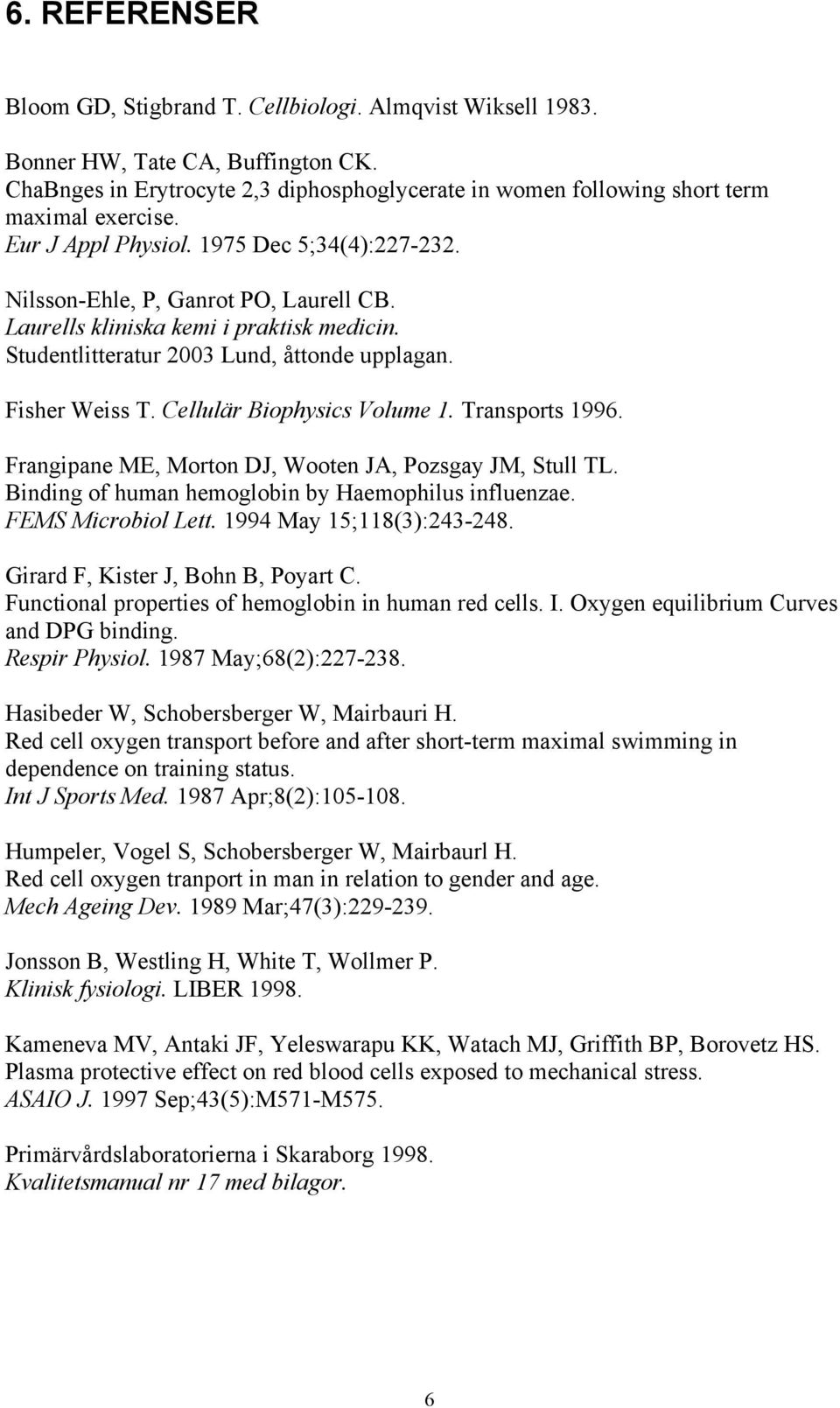 Laurells kliniska kemi i praktisk medicin. Studentlitteratur 2003 Lund, åttonde upplagan. Fisher Weiss T. Cellulär Biophysics Volume 1. Transports 1996.