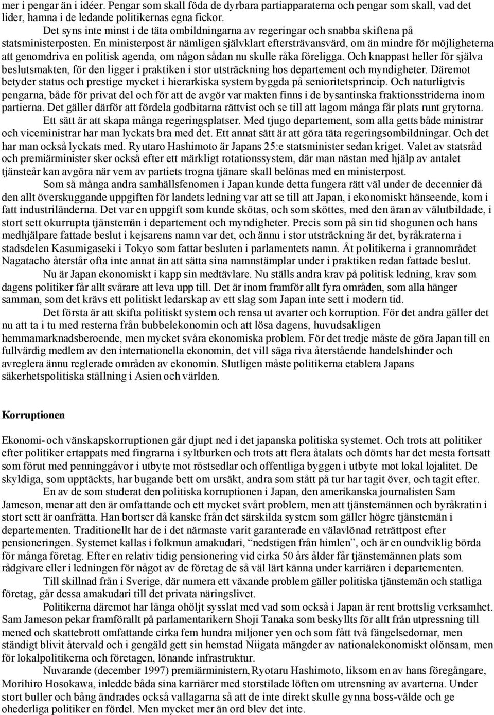 En ministerpost är nämligen självklart eftersträvansvärd, om än mindre för möjligheterna att genomdriva en politisk agenda, om någon sådan nu skulle råka föreligga.