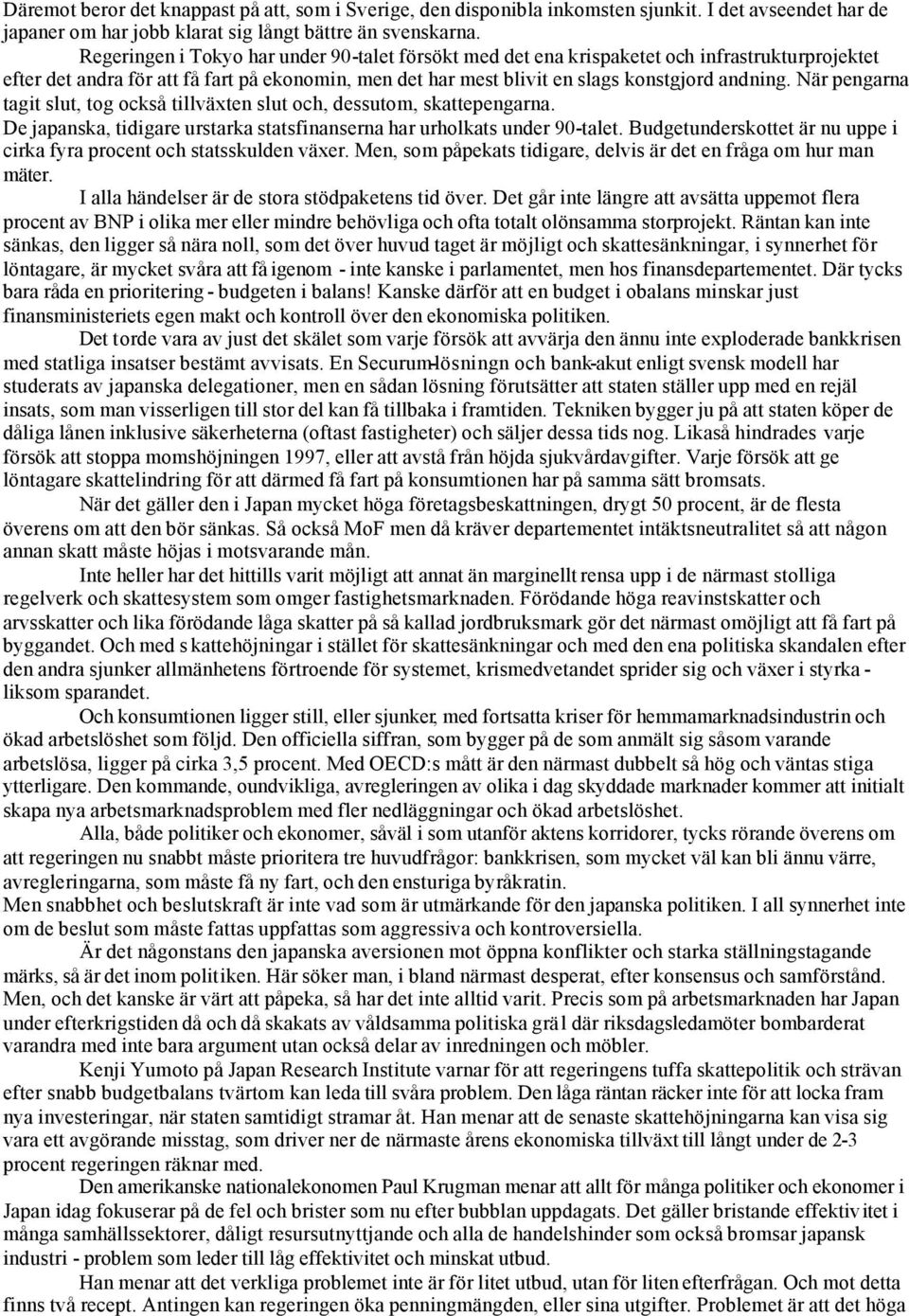 När pengarna tagit slut, tog också tillväxten slut och, dessutom, skattepengarna. De japanska, tidigare urstarka statsfinanserna har urholkats under 90-talet.