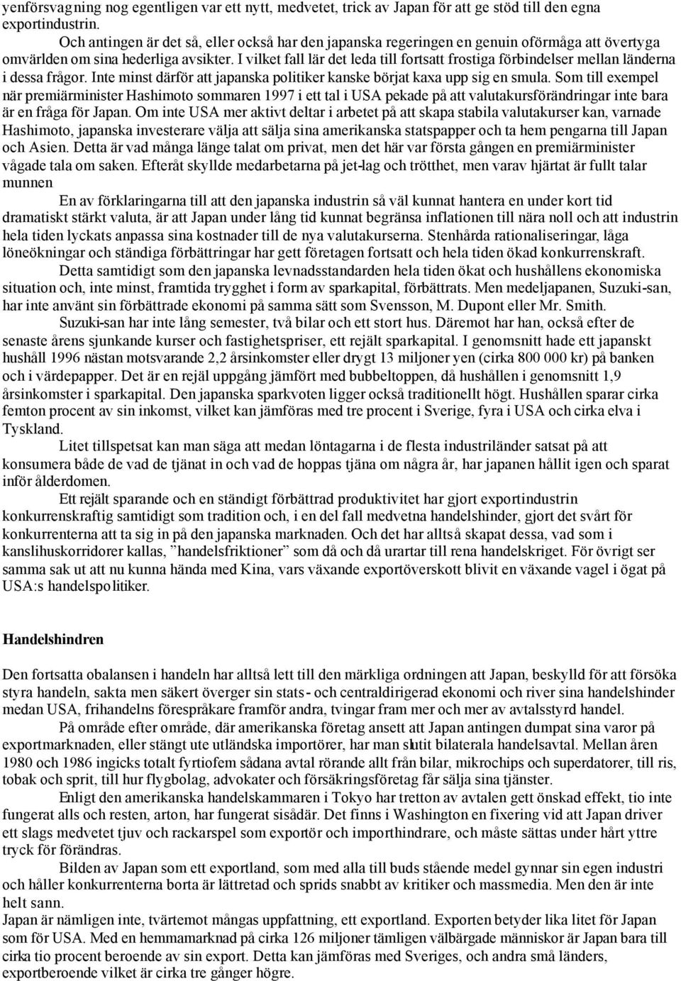 I vilket fall lär det leda till fortsatt frostiga förbindelser mellan länderna i dessa frågor. Inte minst därför att japanska politiker kanske börjat kaxa upp sig en smula.