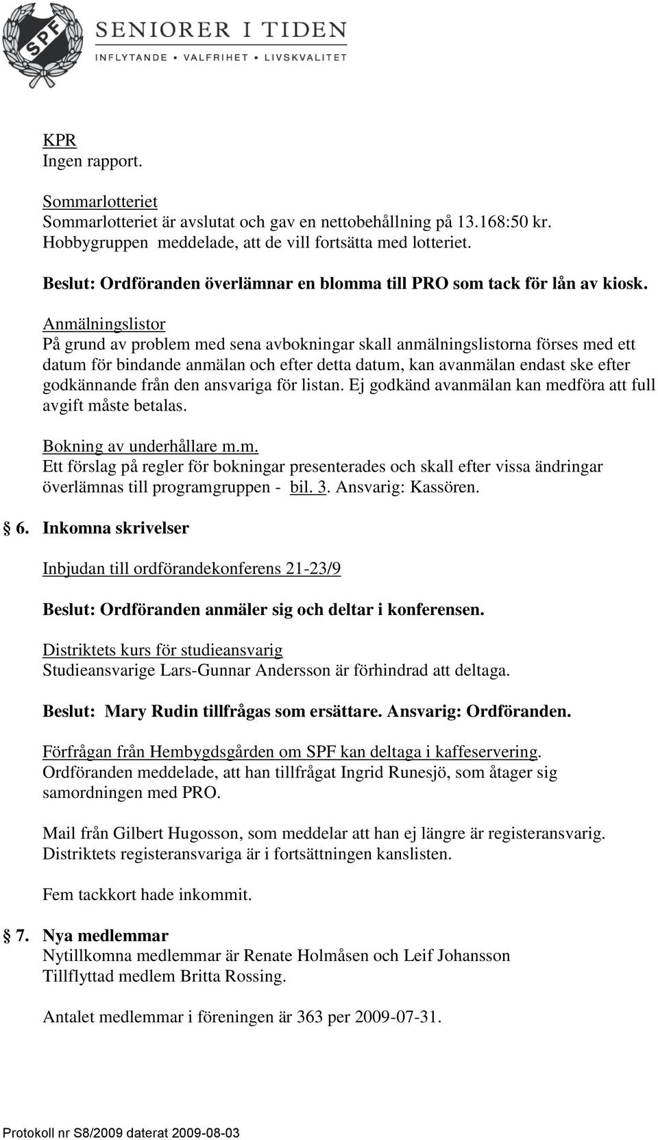 Anmälningslistor På grund av problem med sena avbokningar skall anmälningslistorna förses med ett datum för bindande anmälan och efter detta datum, kan avanmälan endast ske efter godkännande från den