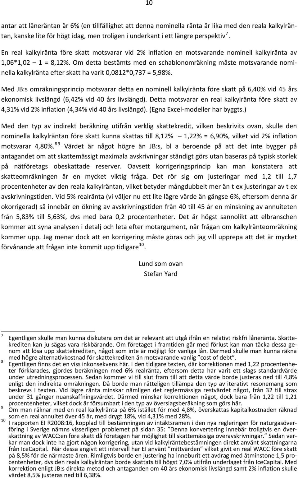 Om detta bestämts med en schablonomräkning måste motsvarande nominella kalkylränta efter skatt ha varit 0,0812*0,737 = 5,98%.