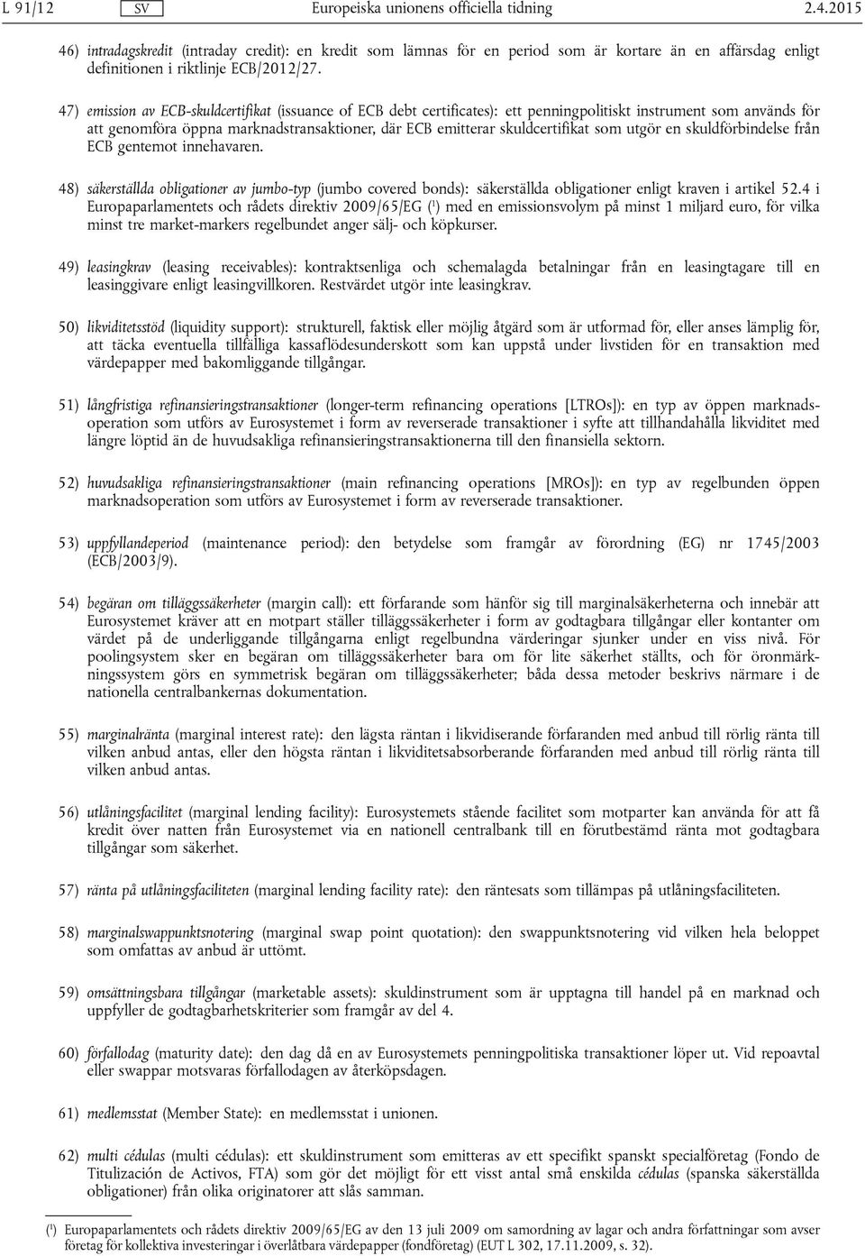 som utgör en skuldförbindelse från ECB gentemot innehavaren. 48) säkerställda obligationer av jumbo-typ (jumbo covered bonds): säkerställda obligationer enligt kraven i artikel 52.