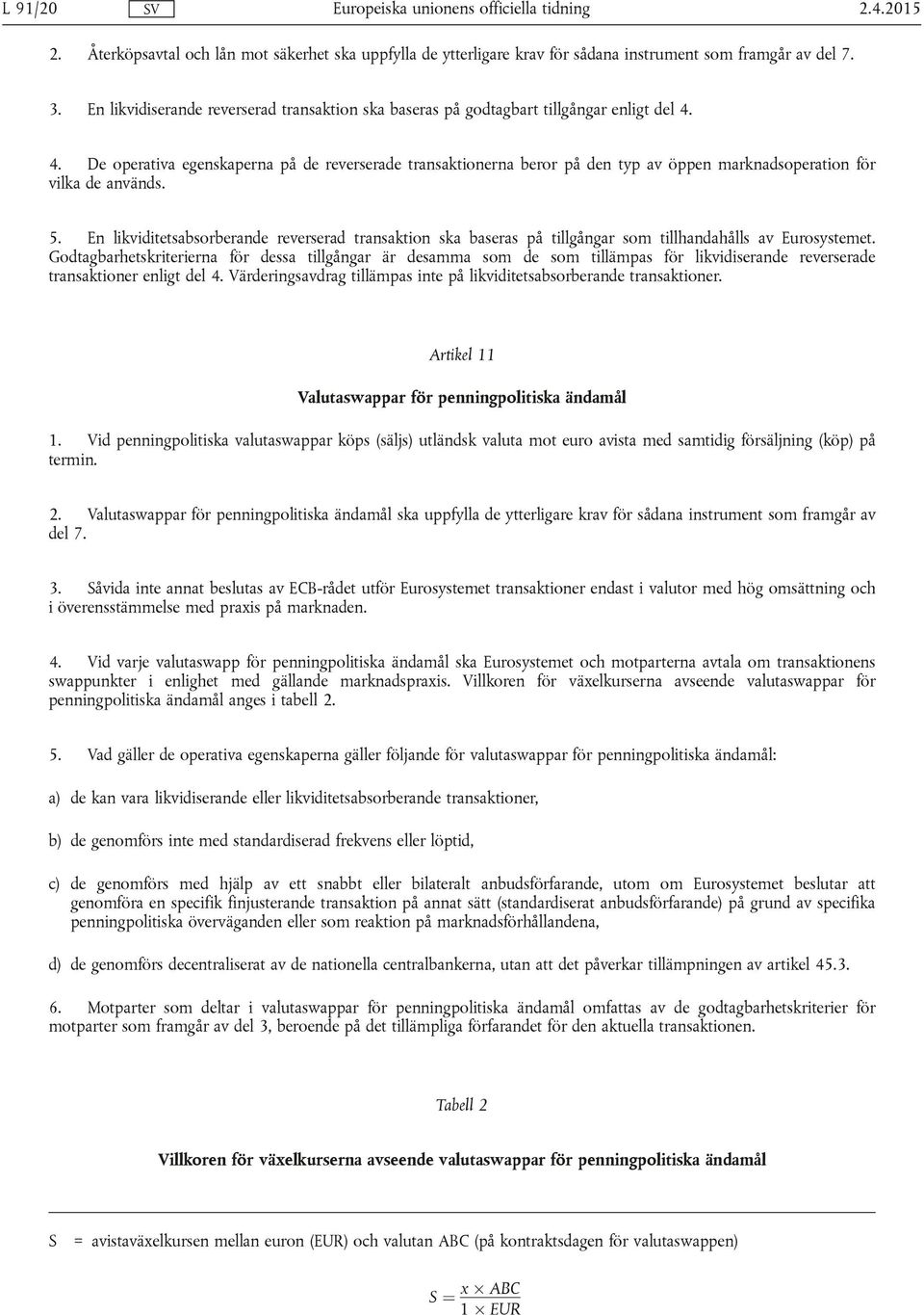 4. De operativa egenskaperna på de reverserade transaktionerna beror på den typ av öppen marknadsoperation för vilka de används. 5.