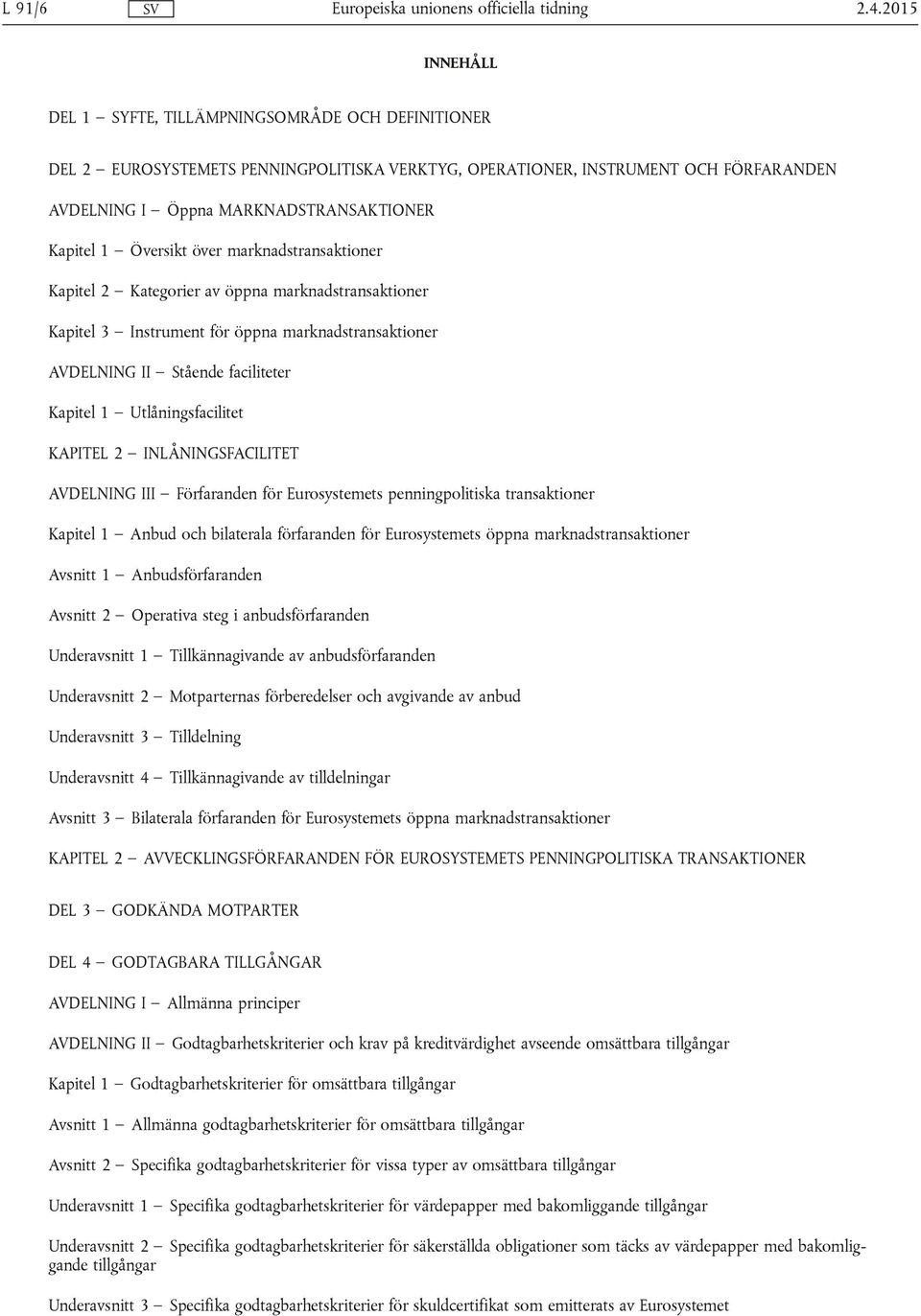 Översikt över marknadstransaktioner Kapitel 2 Kategorier av öppna marknadstransaktioner Kapitel 3 Instrument för öppna marknadstransaktioner AVDELNING II Stående faciliteter Kapitel 1