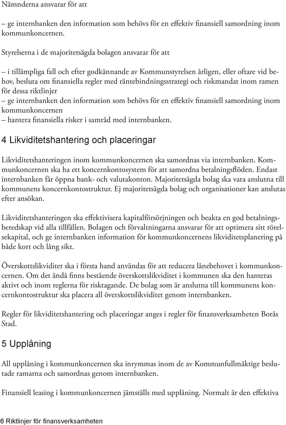 räntebindningsstrategi och riskmandat inom ramen för dessa riktlinjer ge internbanken den information som behövs för en effektiv finansiell samordning inom kommunkoncernen hantera finansiella risker