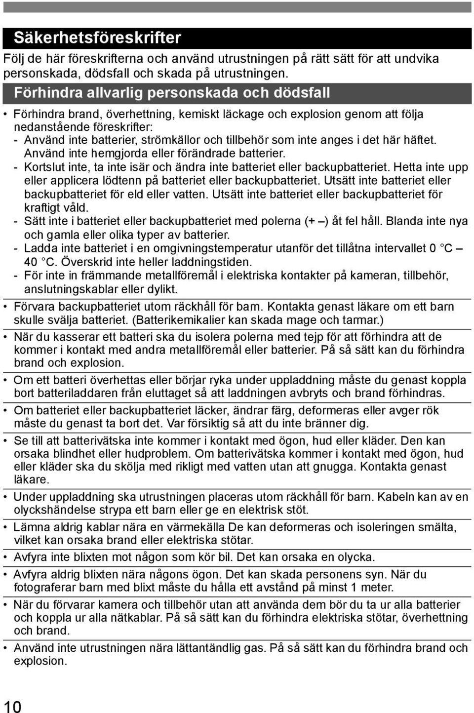 inte anges i det här häftet. Använd inte hemgjorda eller förändrade batterier. - Kortslut inte, ta inte isär och ändra inte batteriet eller bacupbatteriet.