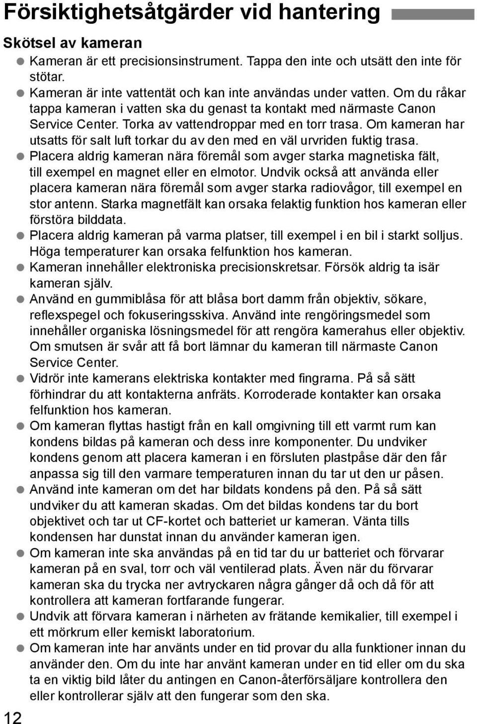 Om ameran har utsatts för salt luft torar du av den med en väl urvriden futig trasa. Placera aldrig ameran nära föremål som avger stara magnetisa fält, till exempel en magnet eller en elmotor.