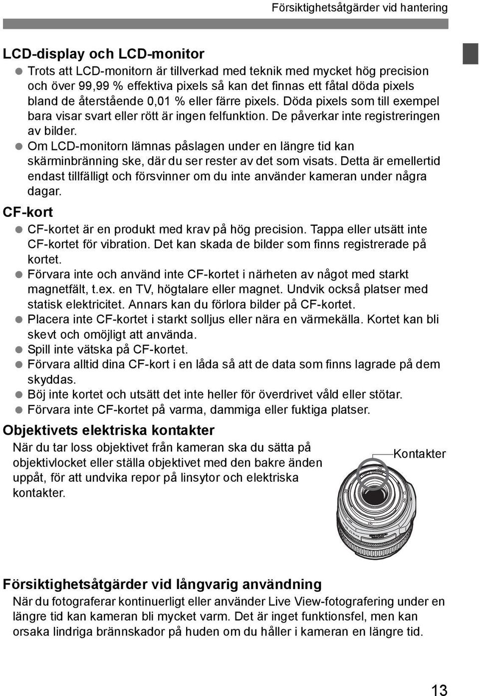 Om LCD-monitorn lämnas påslagen under en längre tid an särminbränning se, där du ser rester av det som visats.