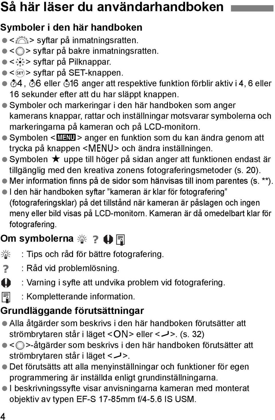 Symboler och mareringar i den här handboen som anger amerans nappar, rattar och inställningar motsvarar symbolerna och mareringarna på ameran och på LCD-monitorn.