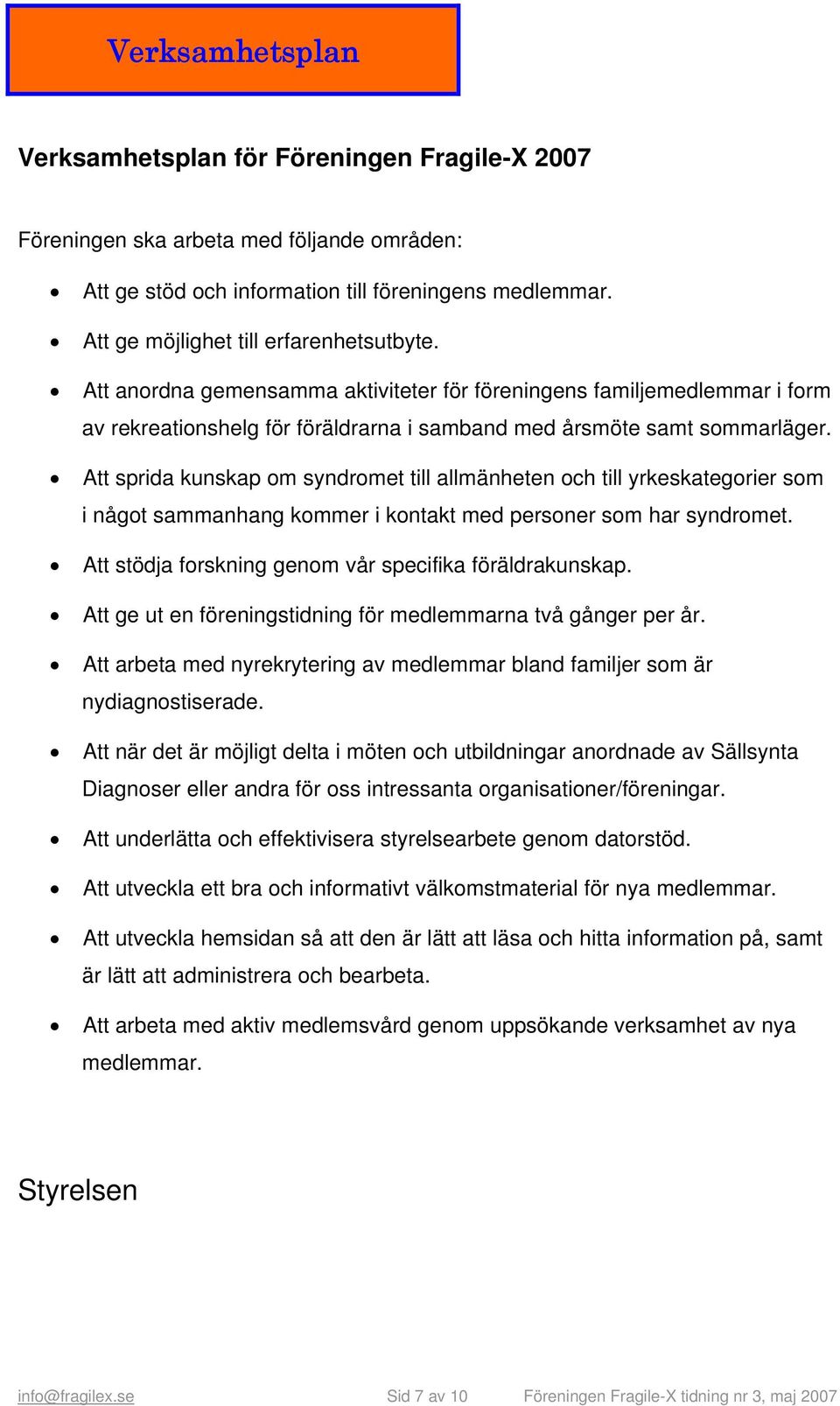 Att sprida kunskap om syndromet till allmänheten och till yrkeskategorier som i något sammanhang kommer i kontakt med personer som har syndromet.