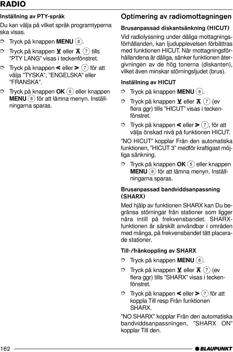 Optimering av radiomottagningen Brusanpassad diskantsänkning (HICUT) Vid radiolyssning under dåliga mottagningsförhållanden, kan ljudupplevelsen förbättras med funktionen HICUT.