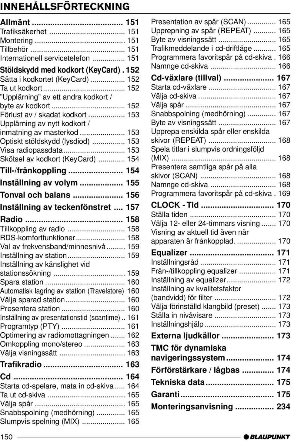 .. 153 Optiskt stöldskydd (lysdiod)... 153 Visa radiopassdata... 153 Skötsel av kodkort (KeyCard)... 154 Till-/frånkoppling... 154 Inställning av volym... 155 Tonval och balans.