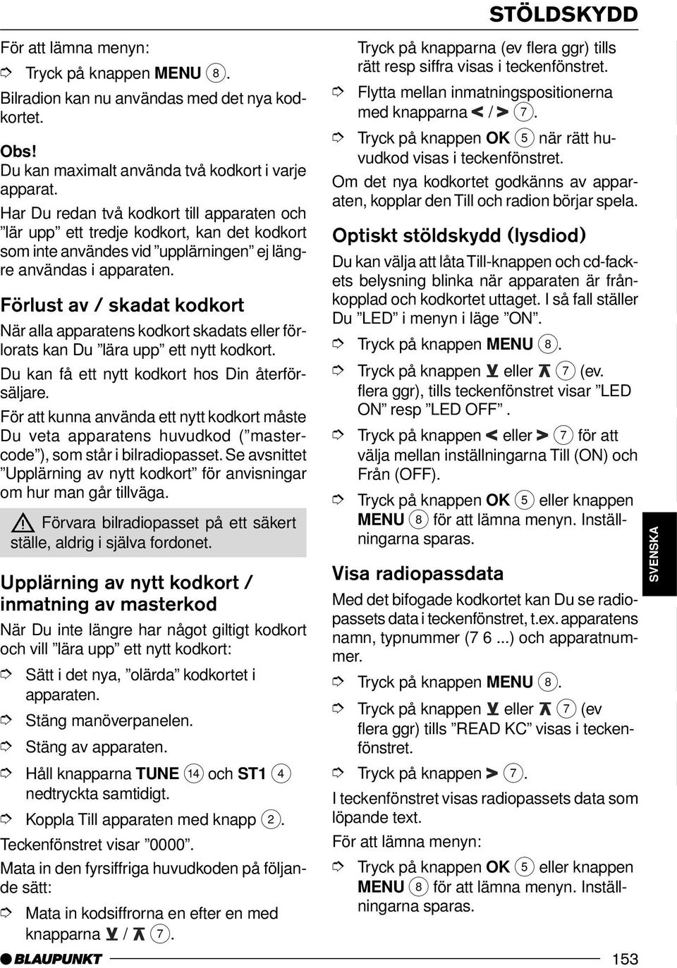 Förlust av / skadat kodkort När alla apparatens kodkort skadats eller förlorats kan Du lära upp ett nytt kodkort. Du kan få ett nytt kodkort hos Din återförsäljare.