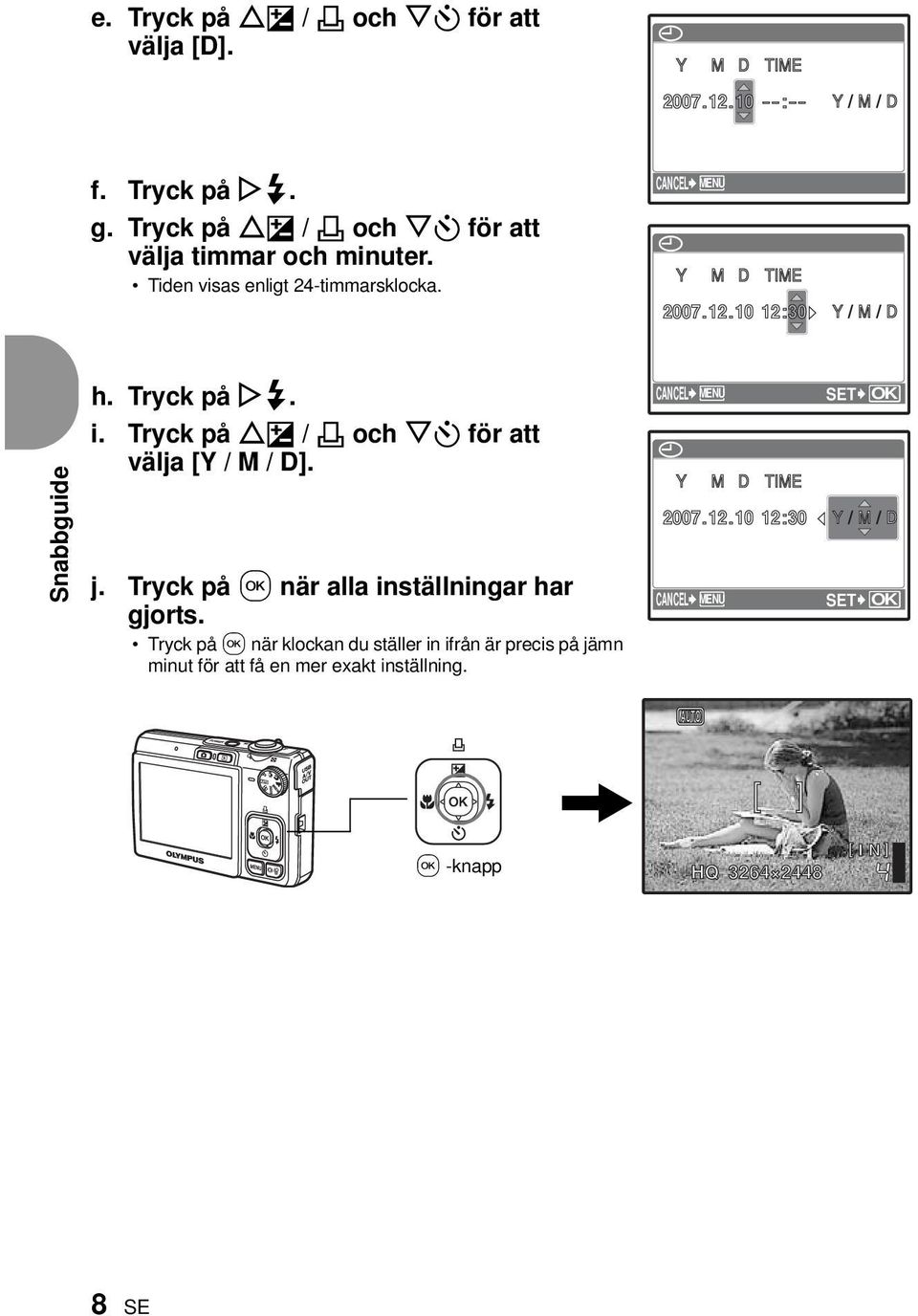 1010 12:30 Y/M M / D Snabbguide h. Tryck på Y#. i. Tryck på OF / < och NY för att välja [Y / M / D]. j. Tryck på när alla inställningar har gjorts.