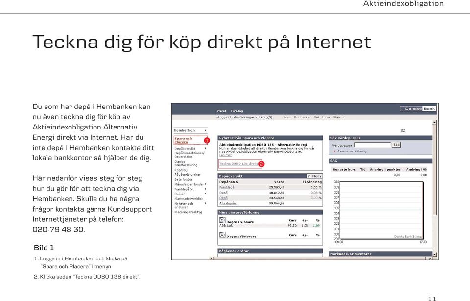 Här nedanför visas steg för steg hur du gör för att teckna dig via Hembanken.