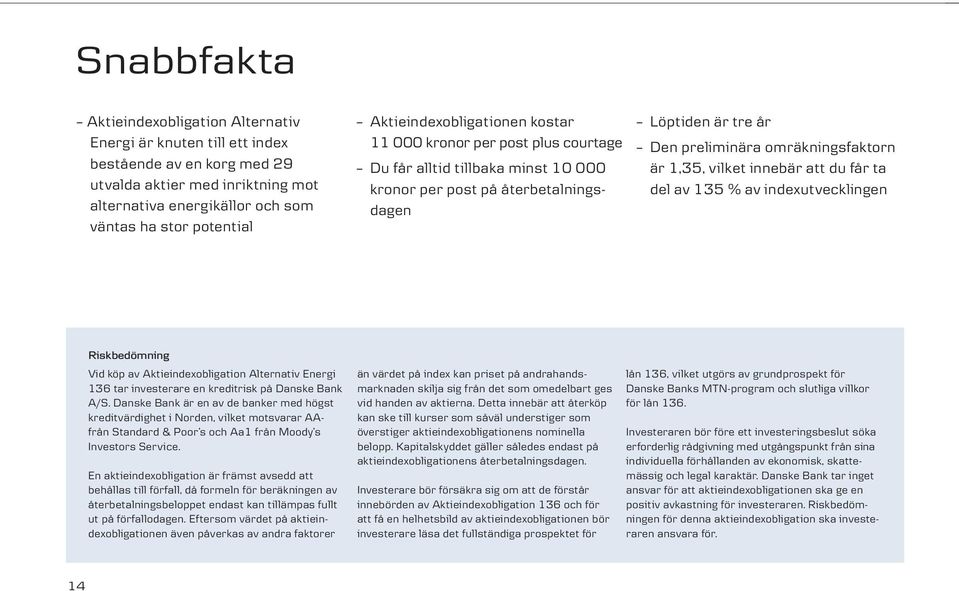 1,35, vilket innebär att du får ta del av 135 % av indexutvecklingen Riskbedömning Vid köp av Aktieindexobligation Alternativ Energi 136 tar investerare en kreditrisk på Danske Bank A/S.